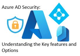 Azure AD Security: Understanding the Key features and Options